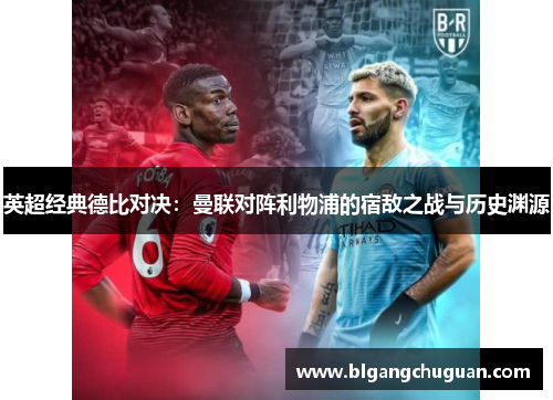 英超经典德比对决:曼联对阵利物浦的宿敌之战与历史渊源